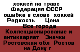 14.1) хоккей на траве : Федерация СССР  (ошибка в слове “хоккей“) Редкость ! › Цена ­ 399 - Все города Коллекционирование и антиквариат » Значки   . Ростовская обл.,Ростов-на-Дону г.